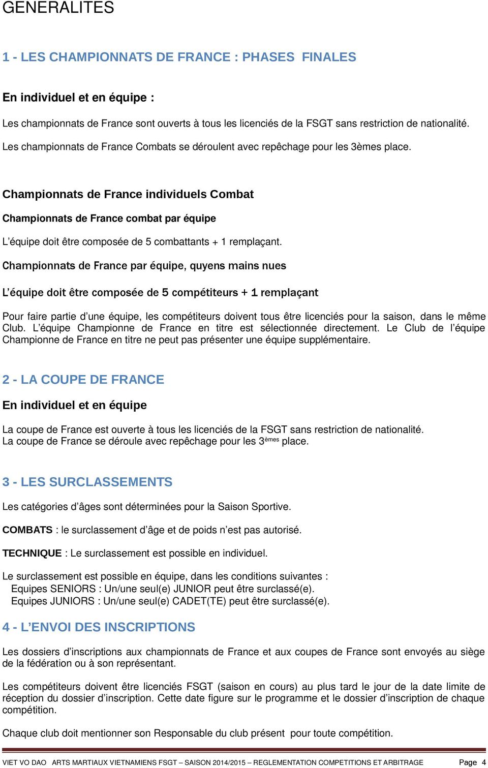 Championnats de France individuels Combat Championnats de France combat par équipe L équipe doit être composée de 5 combattants + 1 remplaçant.