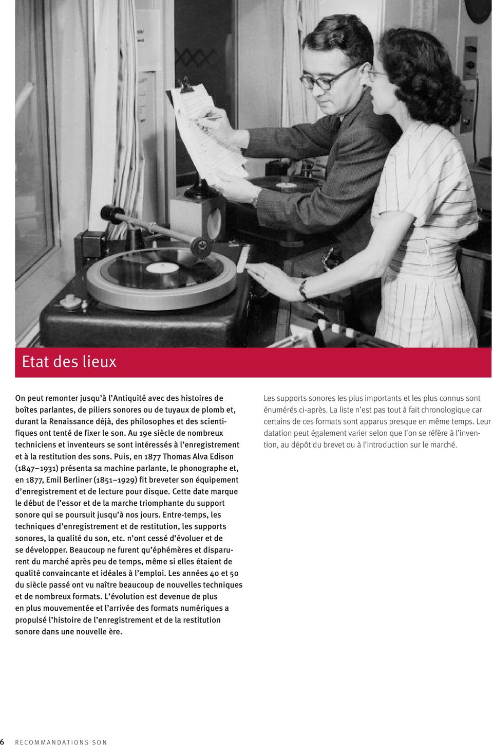 Puis, en 1877 Thomas Alva Edison (1847 1931) présenta sa machine parlante, le phonographe et, en 1877, Emil Berliner (1851 1929) fit breveter son équipement d enregistrement et de lecture pour disque.