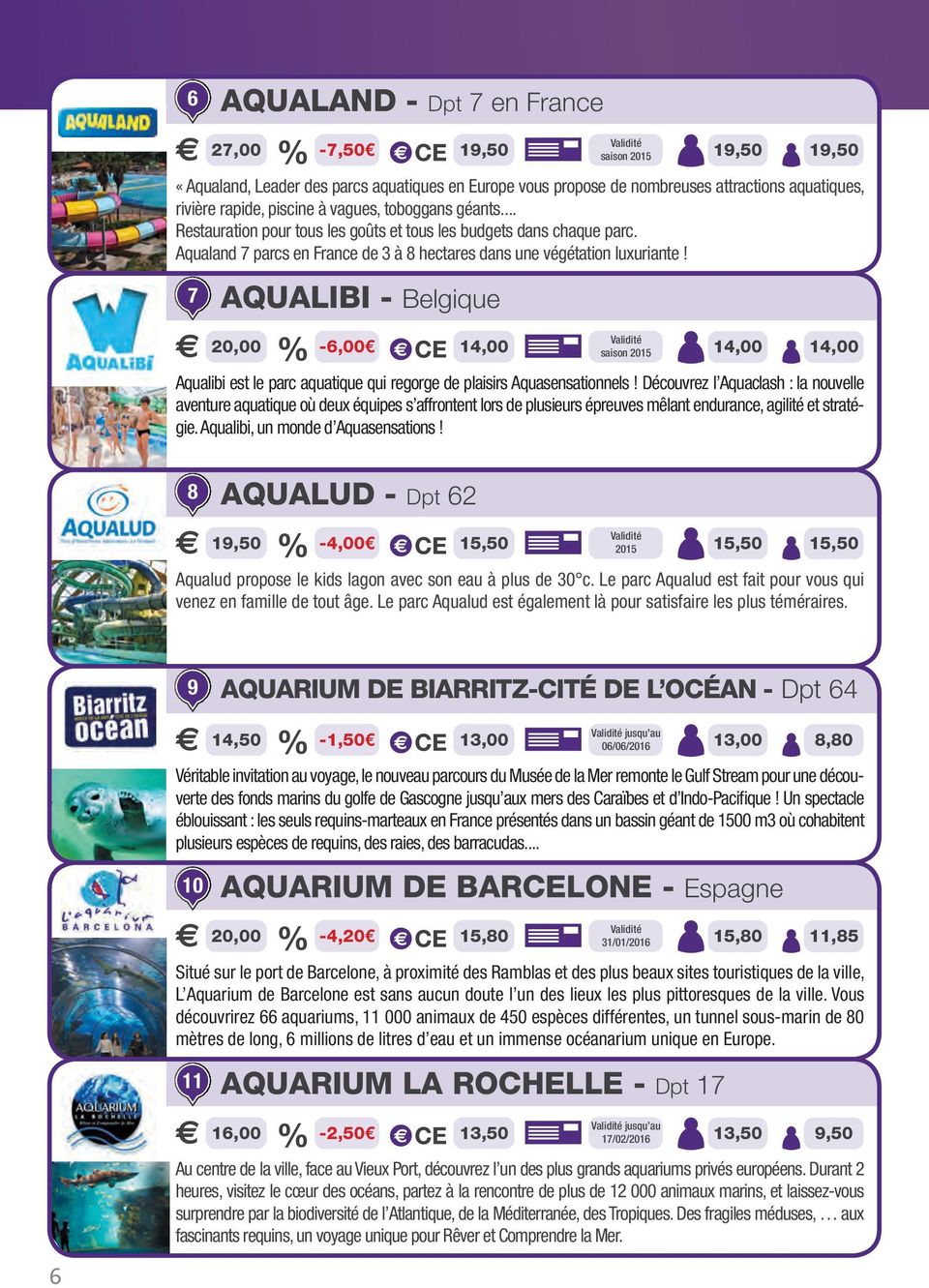 7 AQUALIBI - Belgique 20,00-6,00 14,00 saison 2015 14,00 14,00 Aqualibi est le parc aquatique qui regorge de plaisirs Aquasensationnels!