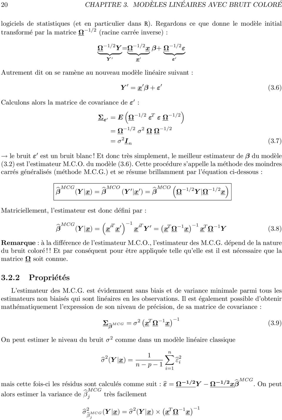 linéaire suivant : Calculons alors la matrice de covariance de ε : = E (Ω 1/2 ε T ε Ω 1/2) Σ ε Y = x β + ε (3.6) = Ω 1/2 σ 2 Ω Ω 1/2 = σ 2 I n (3.7) le bruit ε est un bruit blanc!