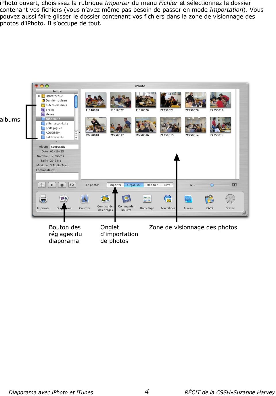 Vous pouvez aussi faire glisser le dossier contenant vos fichiers dans la zone de visionnage des photos d iphoto.