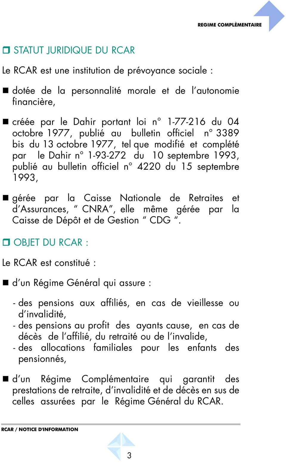 la Caisse Nationale de Retraites et d Assurances, CNRA, elle même gérée par la Caisse de Dépôt et de Gestion CDG.
