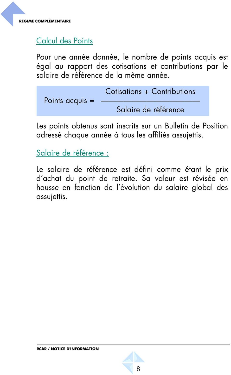 Cotisations + Contributions Points acquis = Salaire de référence Les points obtenus sont inscrits sur un Bulletin de Position adressé