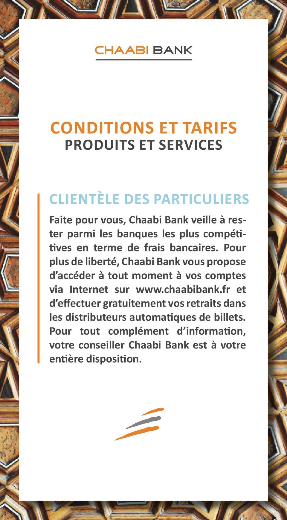 Pour plus de liberté, Chaabi Bank vous propose d accéder à tout moment à vos comptes via Internet sur www.chaabibank.