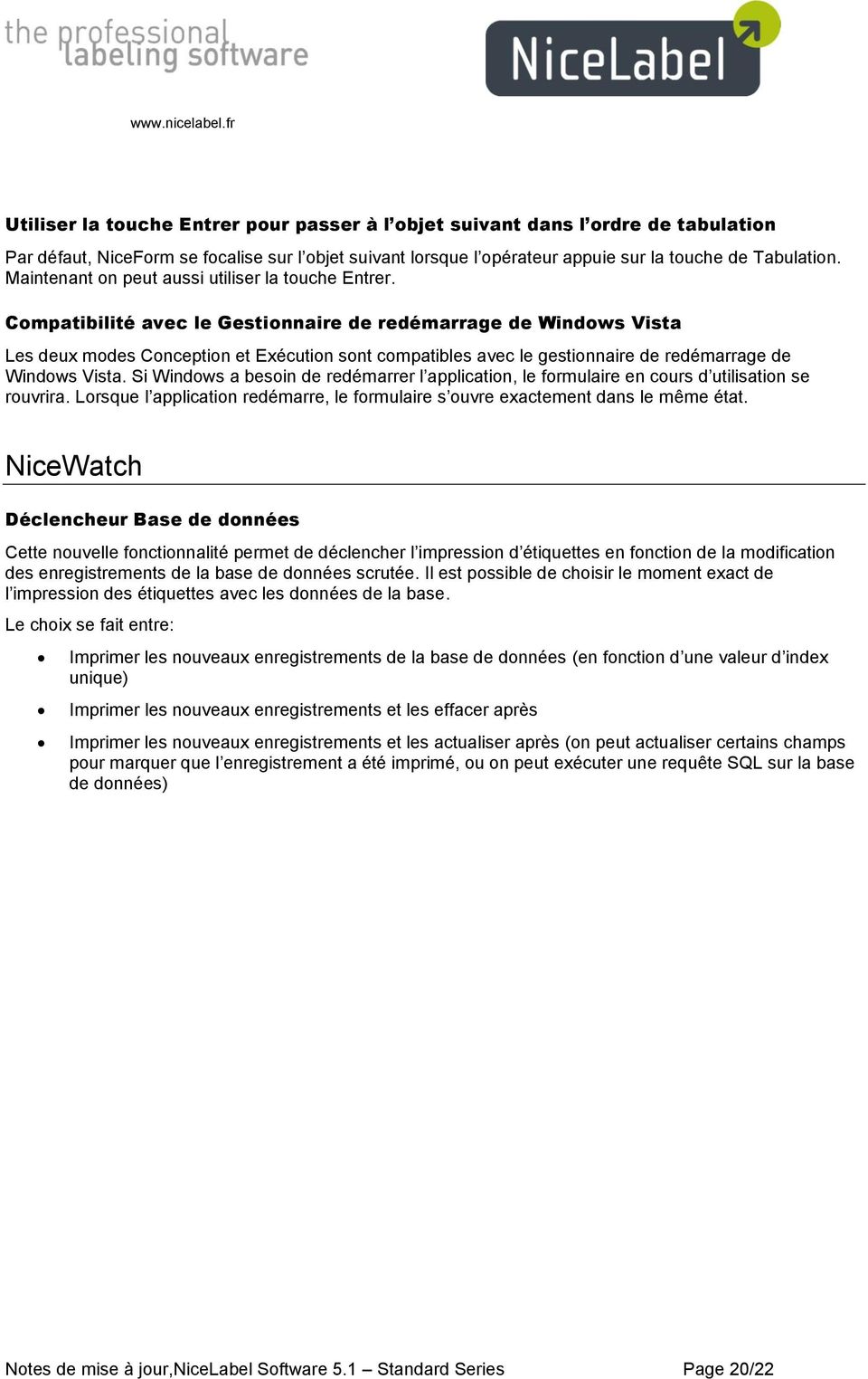 Compatibilité avec le Gestionnaire de redémarrage de Windows Vista Les deux modes Conception et Exécution sont compatibles avec le gestionnaire de redémarrage de Windows Vista.
