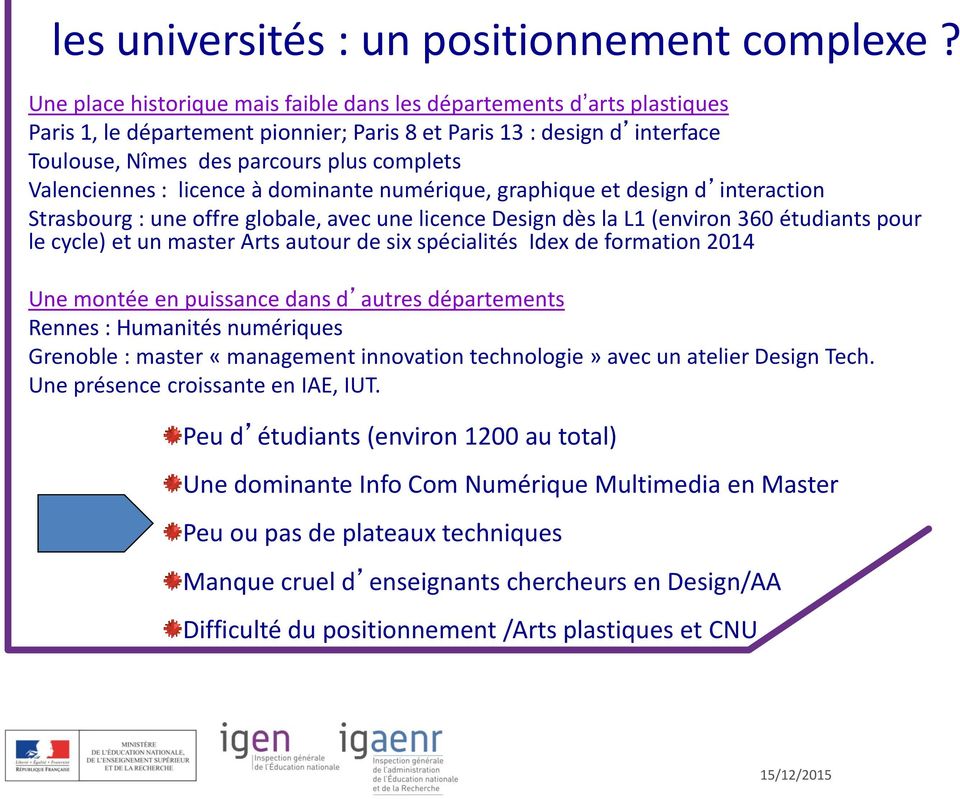 Valenciennes : licence à dominante numérique, graphique et design d interaction Strasbourg : une offre globale, avec une licence Design dès la L1 (environ 360 étudiants pour le cycle) et un master