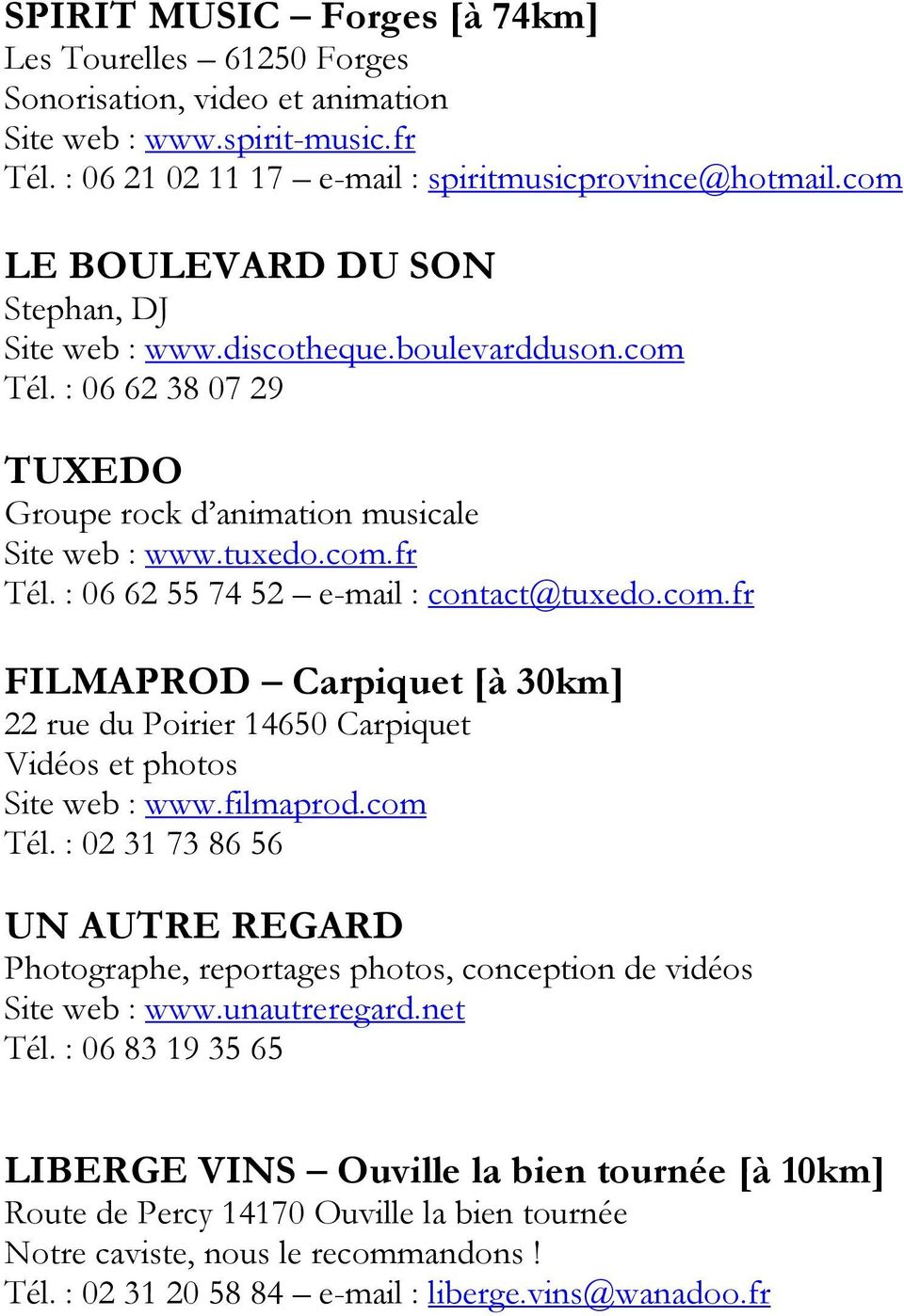 : 06 62 55 74 52 e-mail : contact@tuxedo.com.fr FILMAPROD Carpiquet [à 30km] 22 rue du Poirier 14650 Carpiquet Vidéos et photos Site web : www.filmaprod.com Tél.