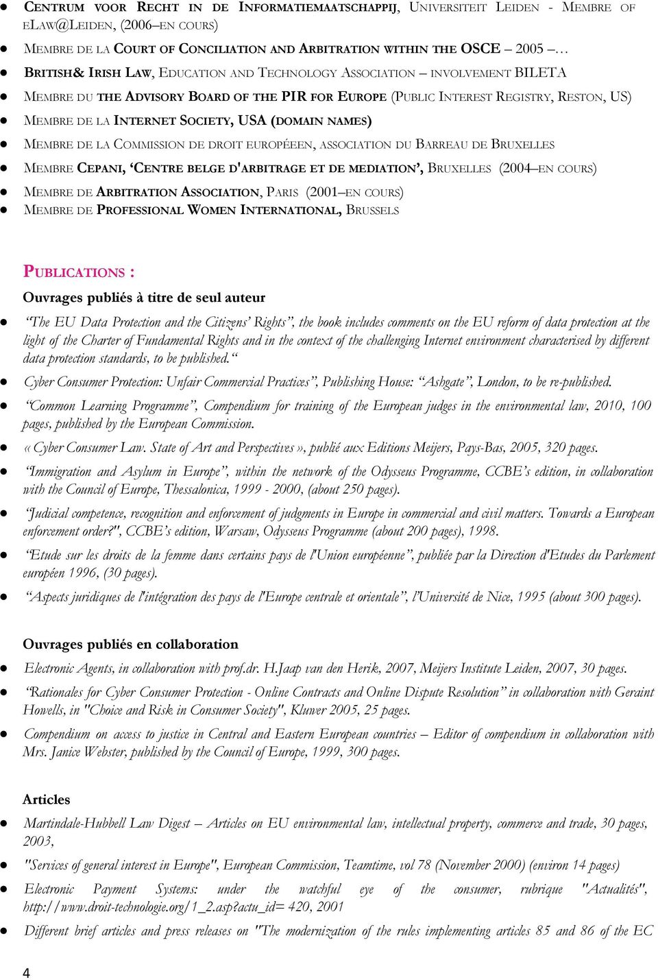 NAMES) MEMBRE DE LA COMMISSION DE DROIT EUROPÉEEN, ASSOCIATION DU BARREAU DE BRUXELLES MEMBRE CEPANI, CENTRE BELGE D'ARBITRAGE ET DE MEDIATION, BRUXELLES (2004 EN COURS) MEMBRE DE ARBITRATION