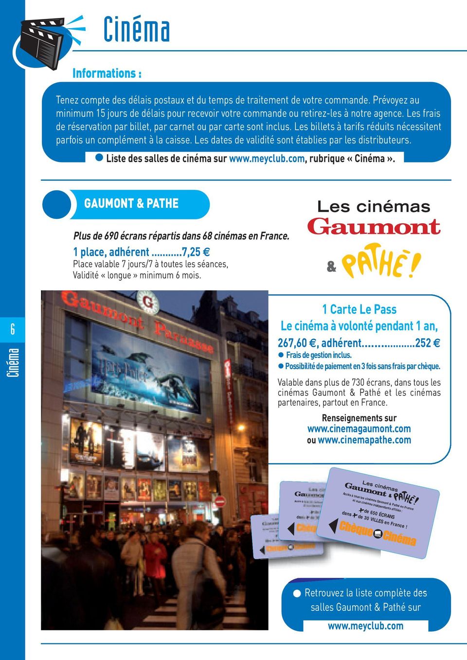 Les dates de validité sont établies par les distributeurs. Liste des salles de cinéma sur www.meyclub.com, rubrique «Cinéma». GAUMONT & PATHE Plus de 690 écrans répartis dans 68 cinémas en France.