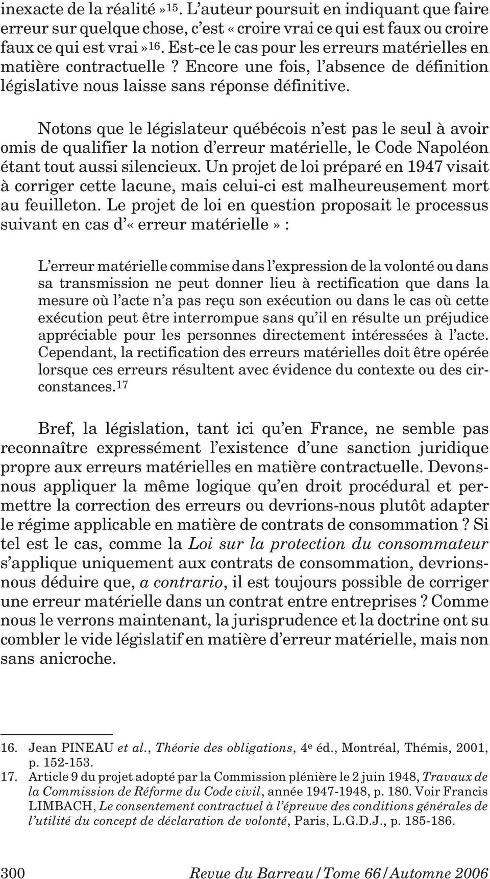 Notons que le législateur québécois n est pas le seul à avoir omis de qualifier la notion d erreur matérielle, le Code Napoléon étant tout aussi silencieux.
