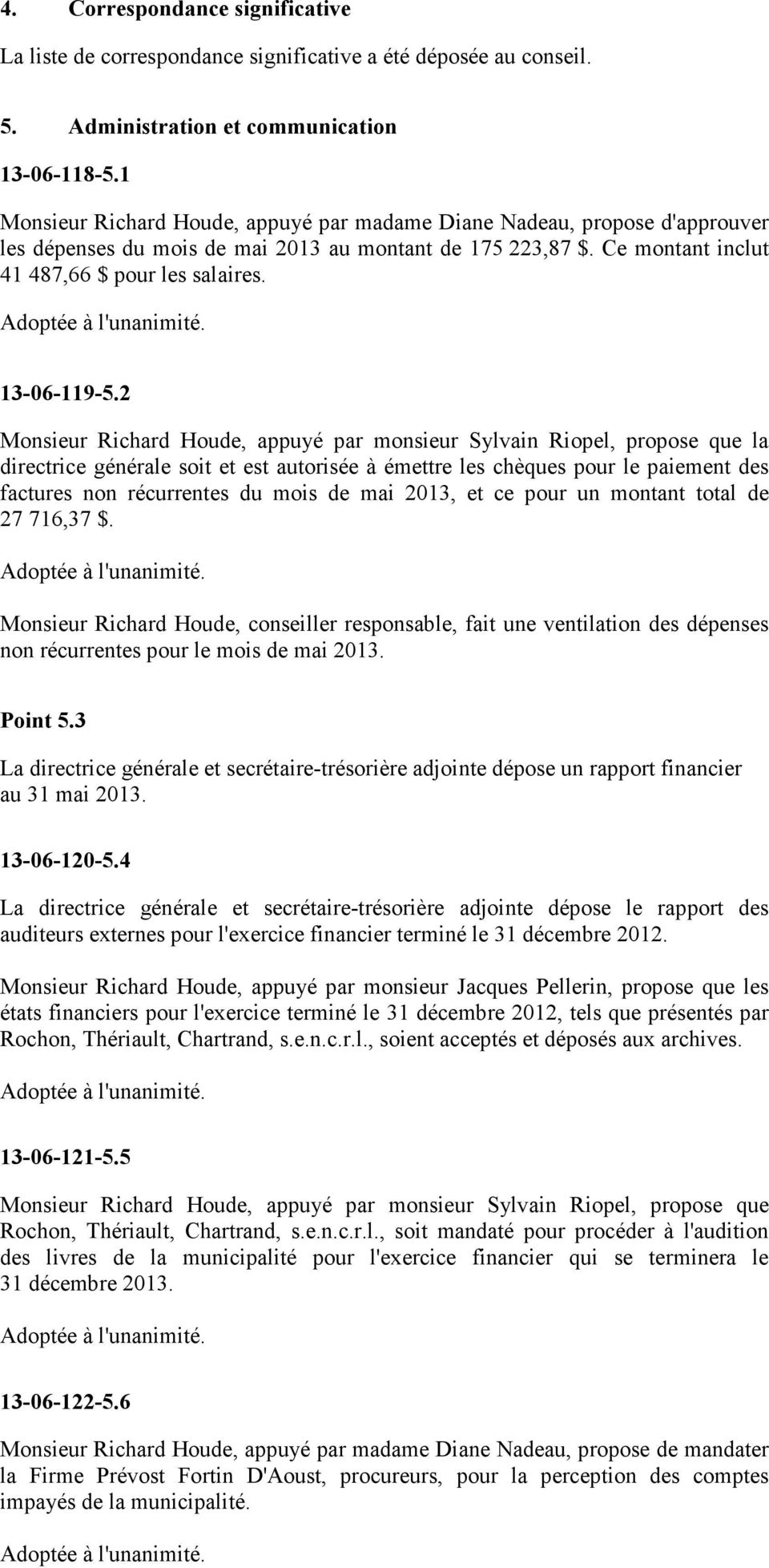 2 Monsieur Richard Houde, appuyé par monsieur Sylvain Riopel, propose que la directrice générale soit et est autorisée à émettre les chèques pour le paiement des factures non récurrentes du mois de