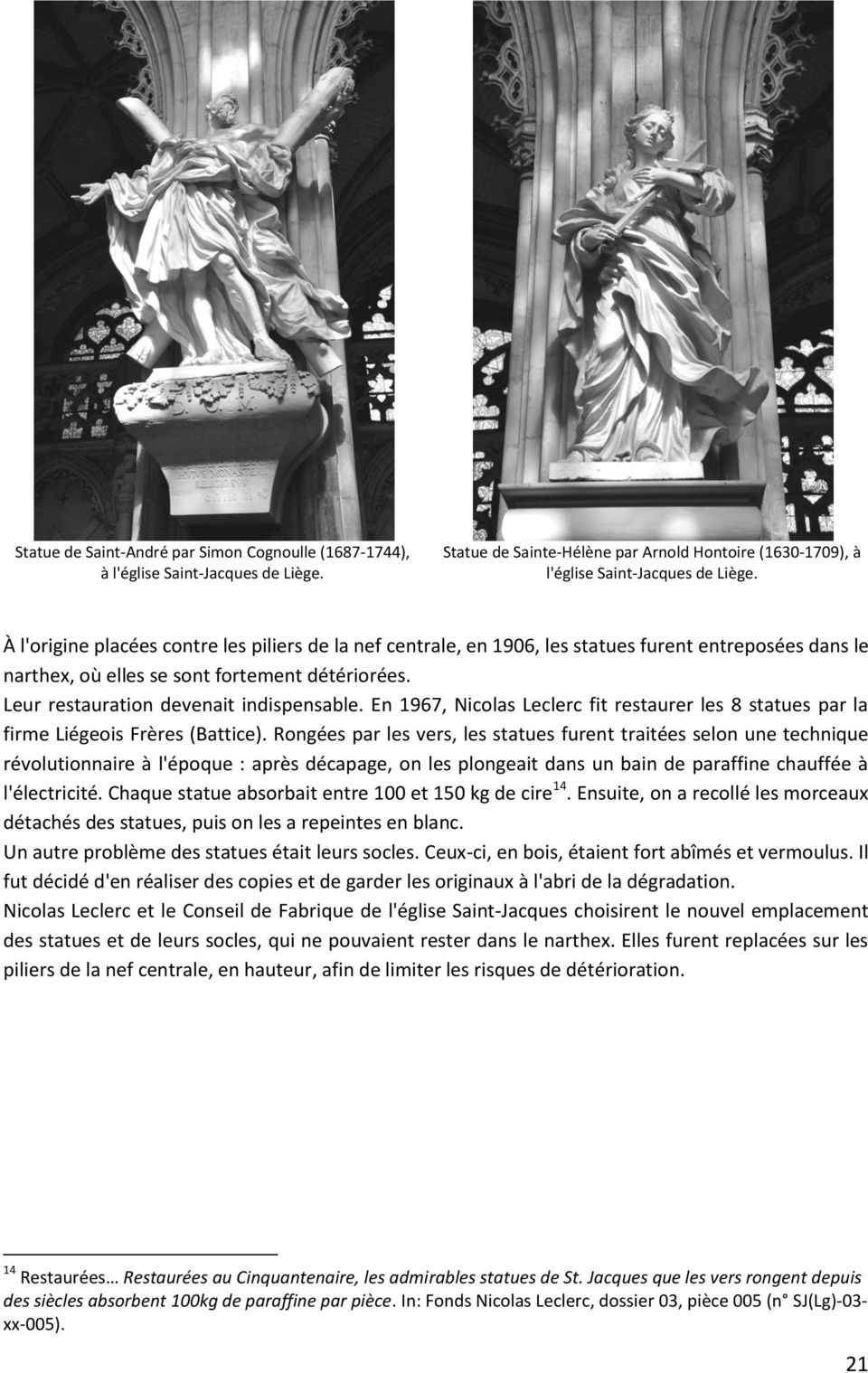 En 1967, Nicolas Leclerc fit restaurer les 8 statues par la firme Liégeois Frères (Battice).