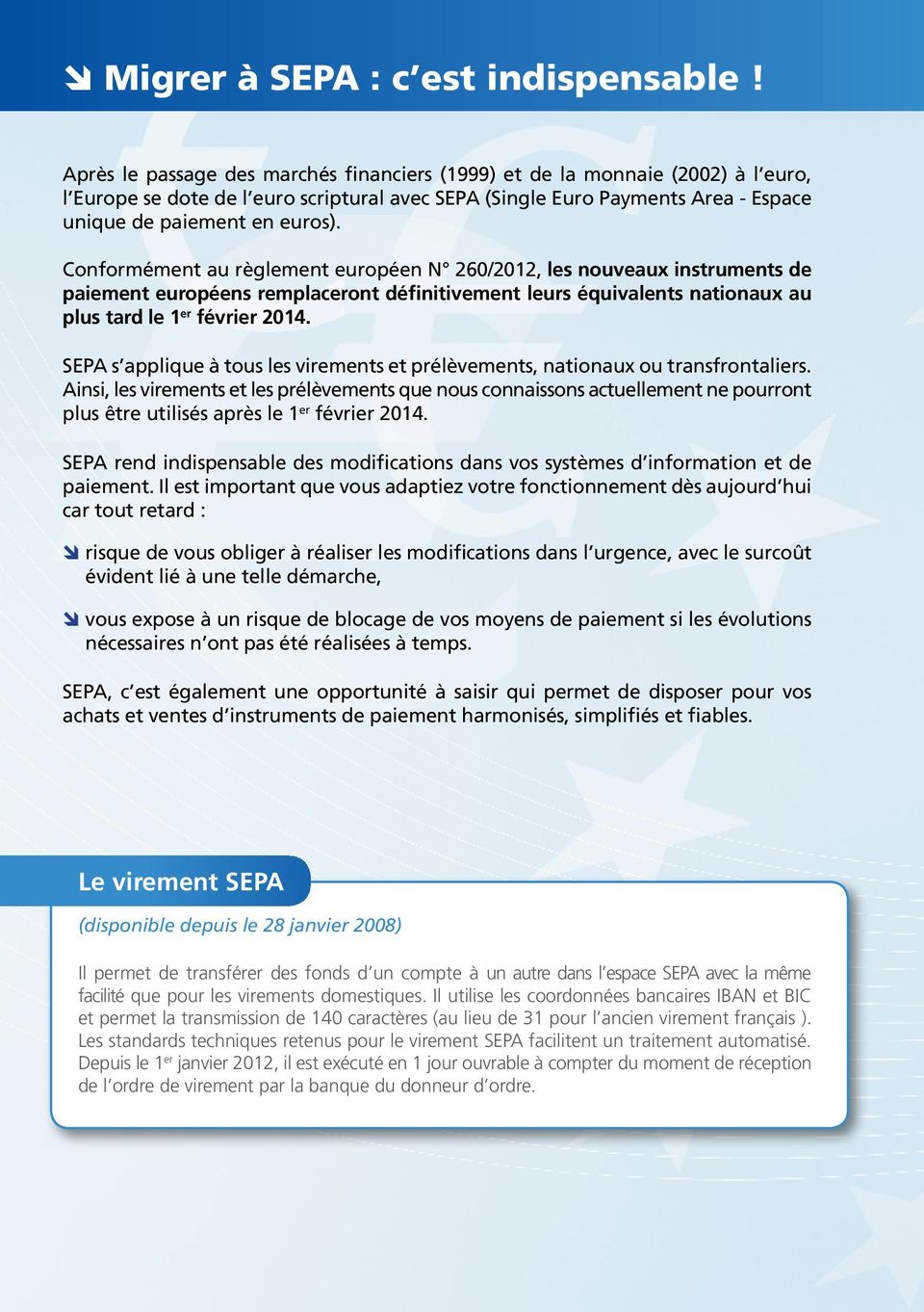 Conformément au règlement européen N 260/2012, les nouveaux instruments de paiement européens remplaceront définitivement leurs équivalents nationaux au plus tard le 1 er février 2014.