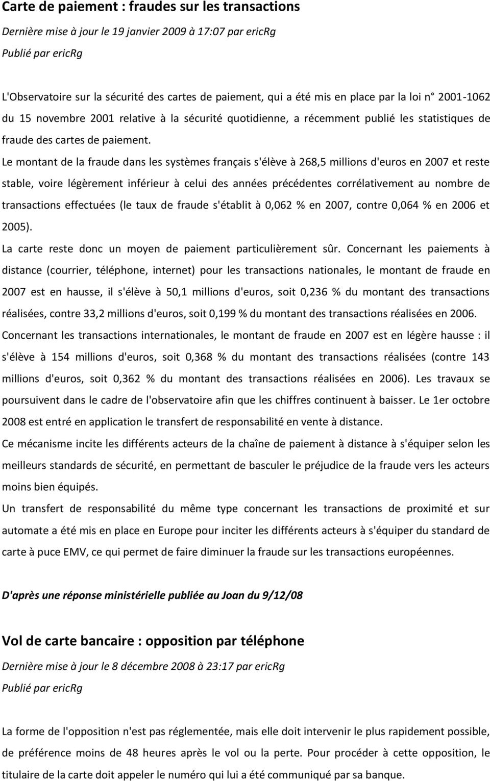 Le montant de la fraude dans les systèmes français s'élève à 268,5 millions d'euros en 2007 et reste stable, voire légèrement inférieur à celui des années précédentes corrélativement au nombre de