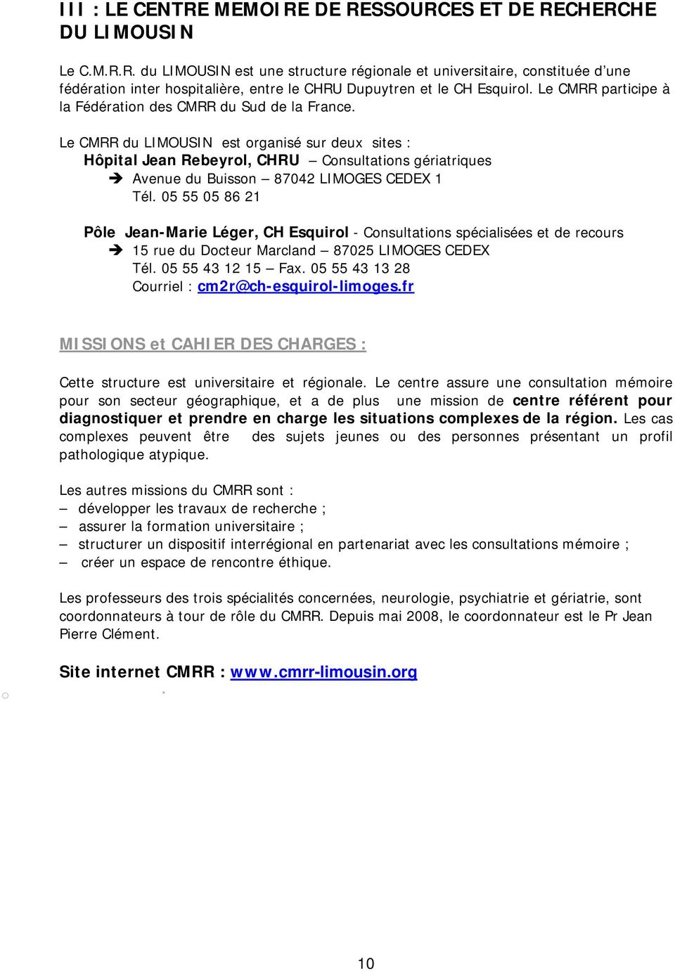 Le CMRR du LIMOUSIN est organisé sur deux sites : Hôpital Jean Rebeyrol, CHRU Consultations gériatriques Avenue du Buisson 87042 LIMOGES CEDEX 1 Tél.
