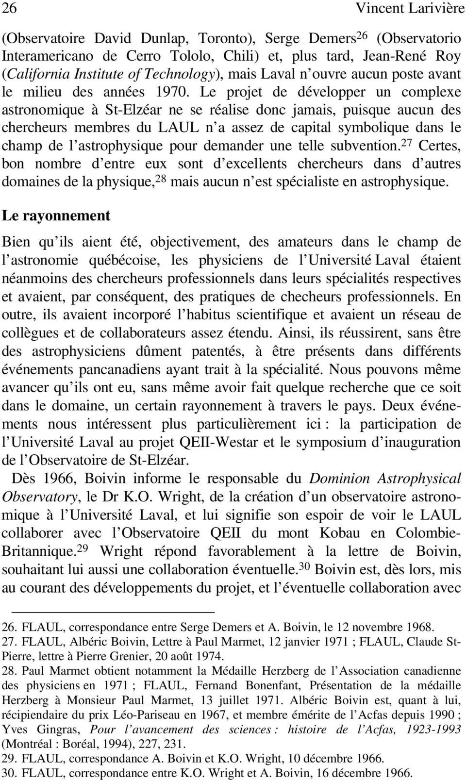 Le projet de développer un complexe astronomique à St-Elzéar ne se réalise donc jamais, puisque aucun des chercheurs membres du LAUL n a assez de capital symbolique dans le champ de l astrophysique