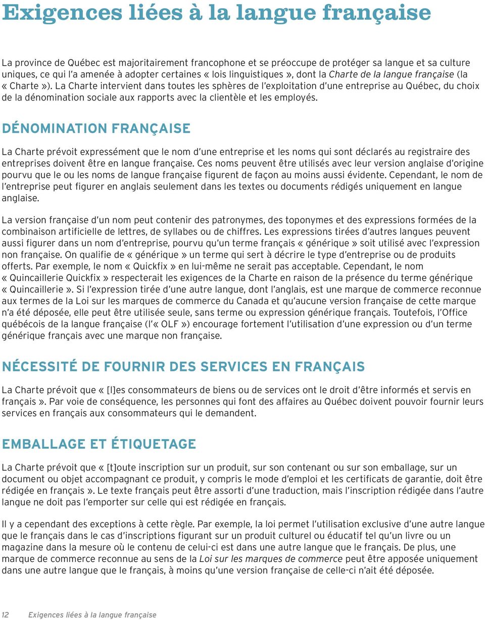La Charte intervient dans toutes les sphères de l exploitation d une entreprise au Québec, du choix de la dénomination sociale aux rapports avec la clientèle et les employés.