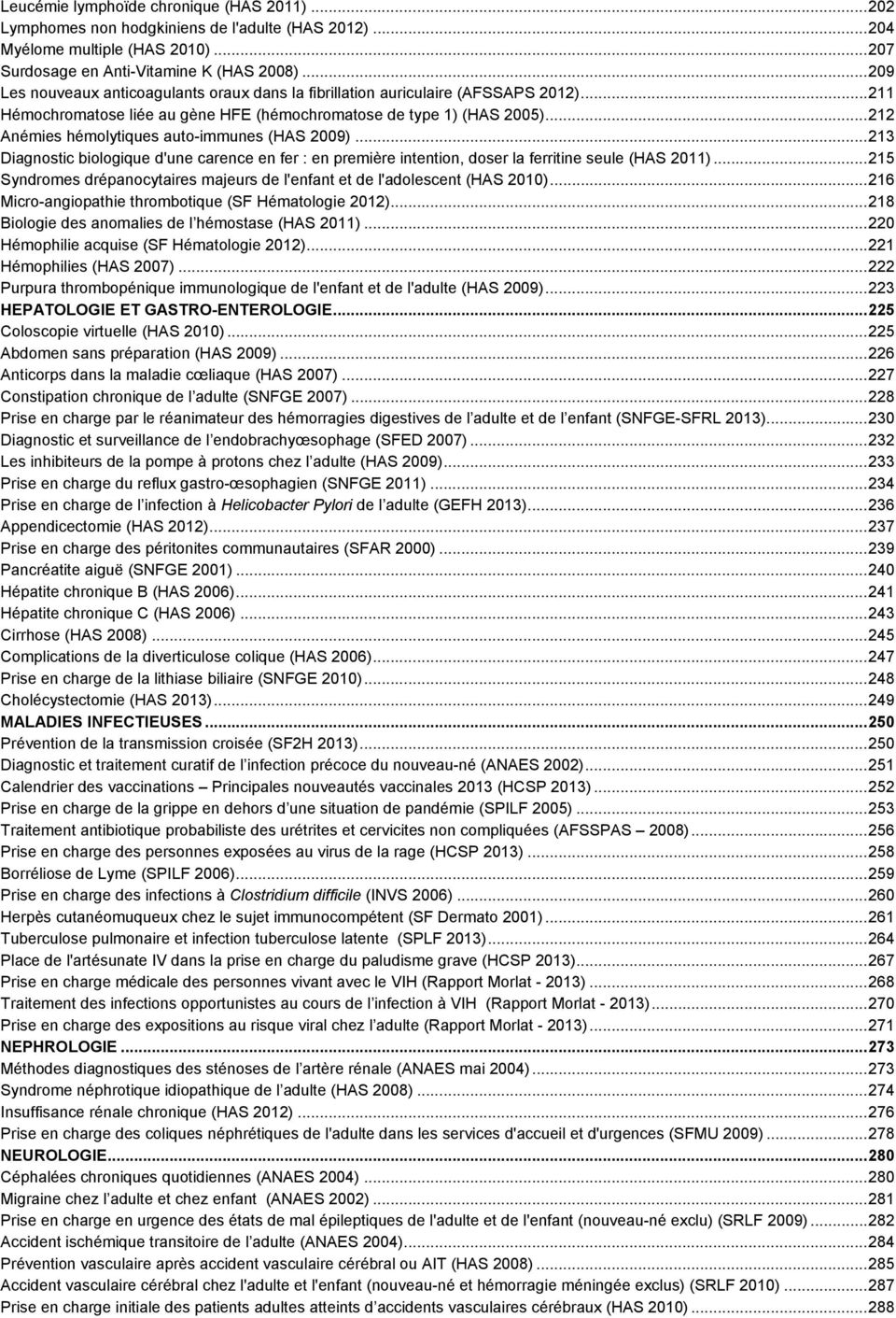 .. 212 Anémies hémolytiques auto-immunes (HAS 2009)... 213 Diagnostic biologique d'une carence en fer : en première intention, doser la ferritine seule (HAS 2011).