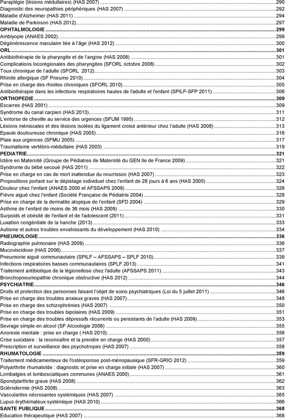 .. 301 Complications locorégionales des pharyngites (SFORL octobre 2008)... 302 Toux chronique de l adulte (SFORL 2012)... 303 Rhinite allergique (SF Pneumo 2010).