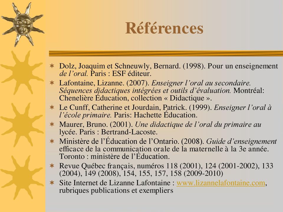 Paris: Hachette Éducation. Maurer, Bruno. (2001). Une didactique de l oral du primaire au lycée. Paris : Bertrand-Lacoste. Ministère de l Éducation de l Ontario. (2008).