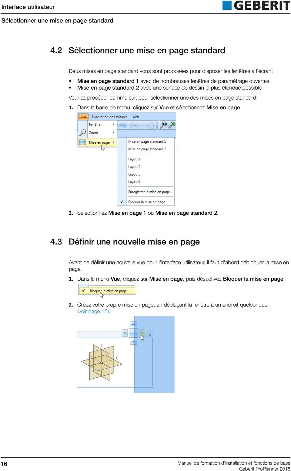 ouvertes Mise en page standard 2 avec une surface de dessin la plus étendue possible Veuillez procéder comme suit pour sélectionner une des mises en page standard: 1.