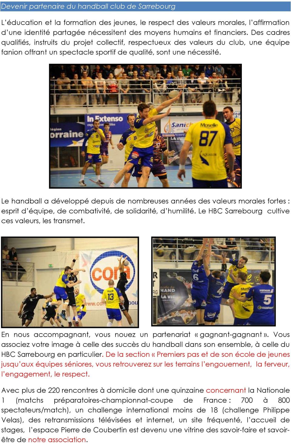 Le handball a développé depuis de nombreuses années des valeurs morales fortes : esprit d équipe, de combativité, de solidarité, d humilité. Le HBC Sarrebourg cultive ces valeurs, les transmet.