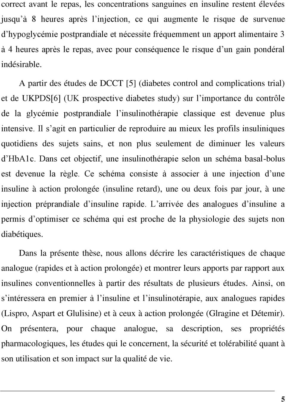 A partir des études de DCCT [5] (diabetes control and complications trial) et de UKPDS[6] (UK prospective diabetes study) sur l importance du contrôle de la glycémie postprandiale l insulinothérapie