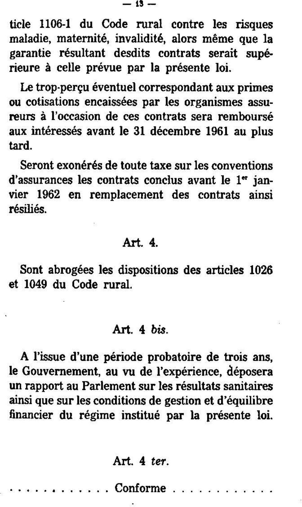tard. Seront exonérés de toute taxe sur les conventions d'assurances les contrats conclus avant le 1" janvier 1962 en remplacement des contrats ainsi résiliés. Art. 4.