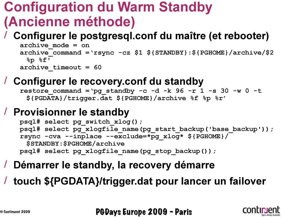 conf du standby restore_command = pg_standby -c -d -k 96 -r 1 -s 30 -w 0 -t ${PGDATA}/trigger.