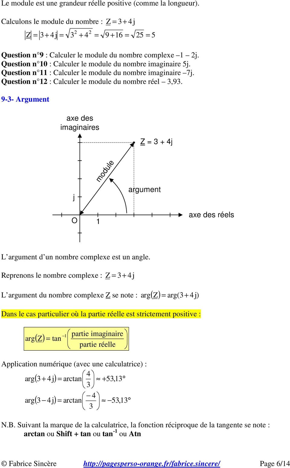 9-3- Argument axe des imaginaires 3 + 4j j module ument O axe des réels L ument d un nombre complexe est un angle.