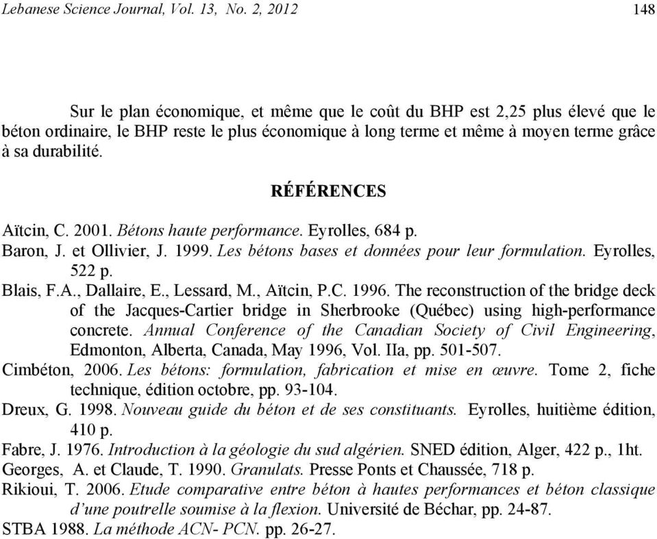RÉFÉRENCES Aïtcin, C. 2001. Bétons haute performance. Eyrolles, 684 p. Baron, J. et Ollivier, J. 1999. Les bétons bases et données pour leur formulation. Eyrolles, 522 p. Blais, F.A., Dallaire, E.