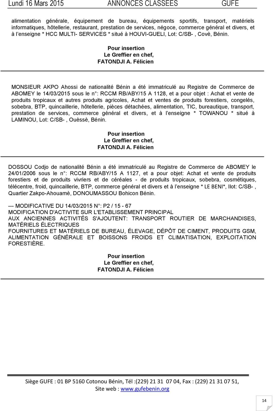 Félicien MONSIEUR AKPO Ahossi de nationalité Bénin a été immatriculé au Registre de Commerce de ABOMEY le 14/03/2015 sous le n : RCCM RB/ABY/15 A 1128, et a pour objet : Achat et vente de produits