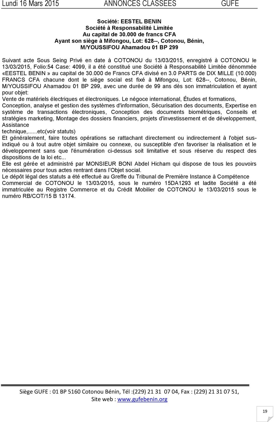 13/03/2015, Folio:54 Case: 4099, il a été constitué une Société à Responsabilité Limitée dénommée «EESTEL BENIN» au capital de 30.000 de Francs CFA divisé en 3.0 PARTS de DIX MILLE (10.