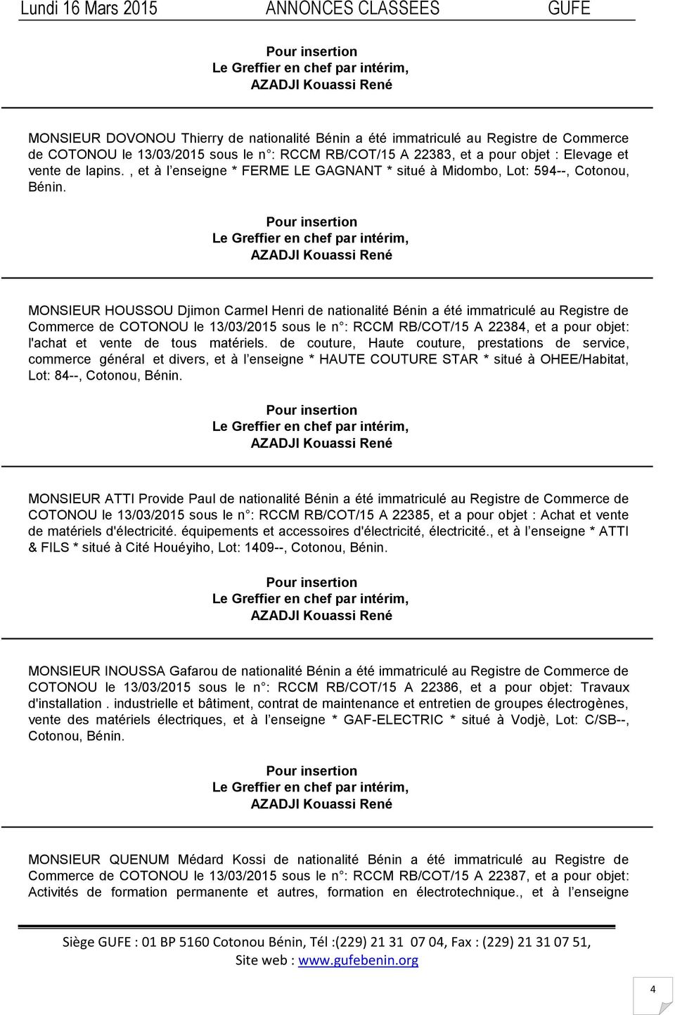 MONSIEUR HOUSSOU Djimon Carmel Henri de nationalité Bénin a été immatriculé au Registre de Commerce de COTONOU le 13/03/2015 sous le n : RCCM RB/COT/15 A 22384, et a pour objet: l'achat et vente de