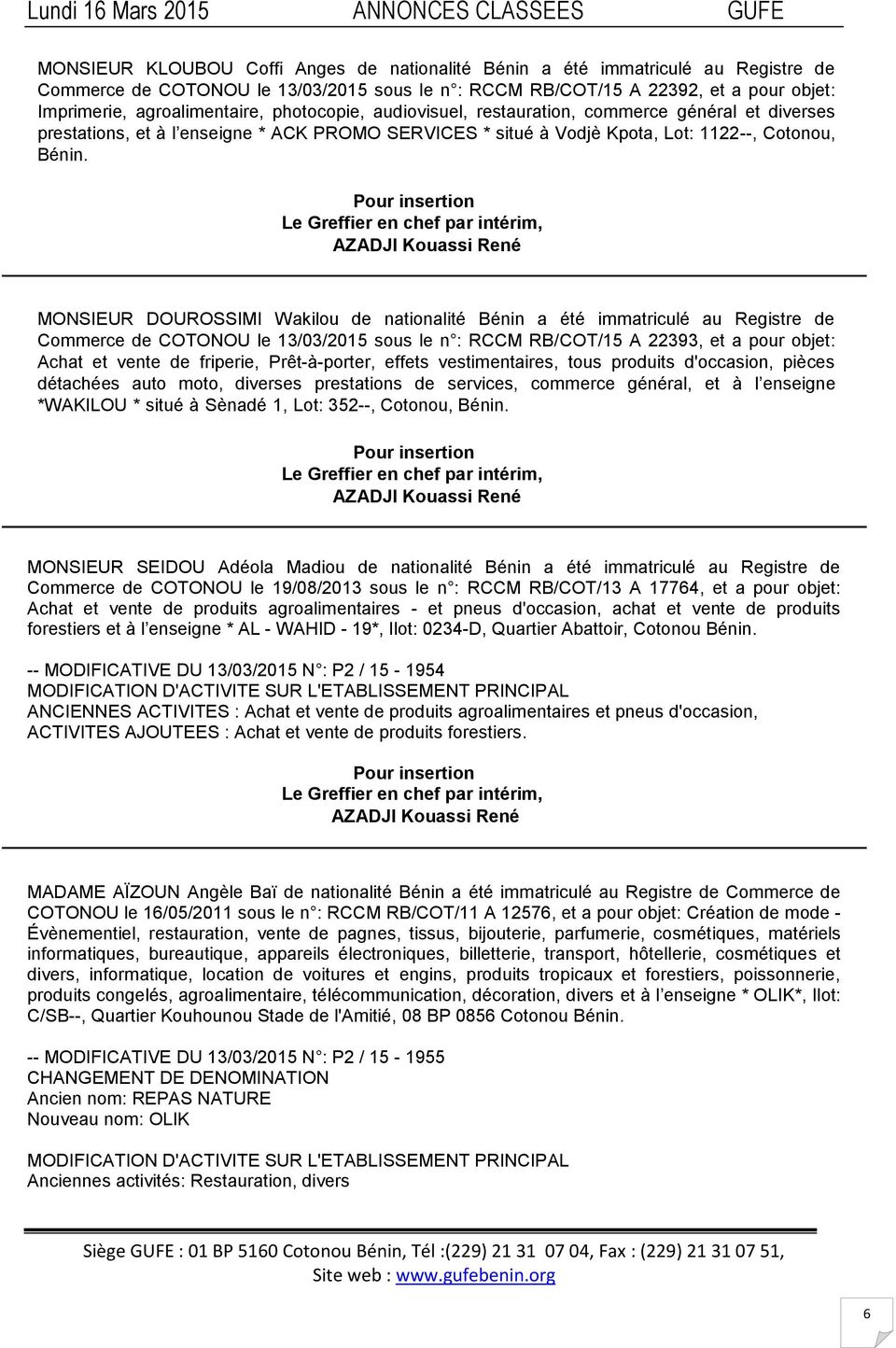 MONSIEUR DOUROSSIMI Wakilou de nationalité Bénin a été immatriculé au Registre de Commerce de COTONOU le 13/03/2015 sous le n : RCCM RB/COT/15 A 22393, et a pour objet: Achat et vente de friperie,