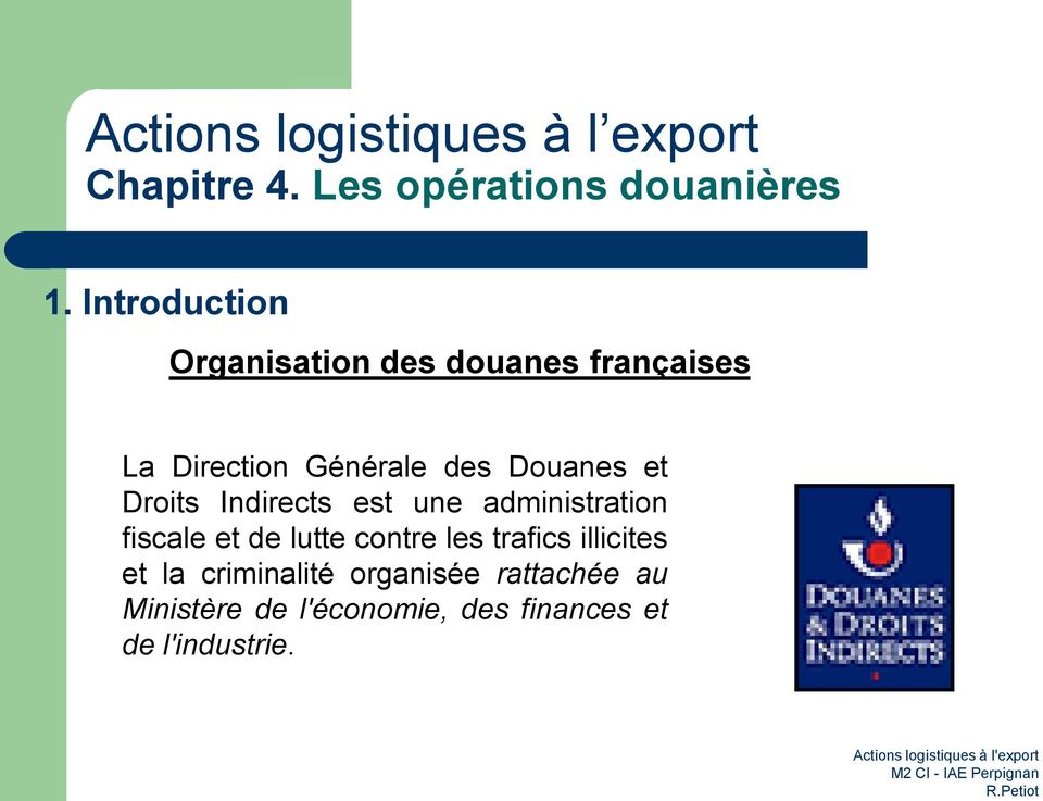 Introduction Organisation des douanes françaises La Direction Générale des Douanes et