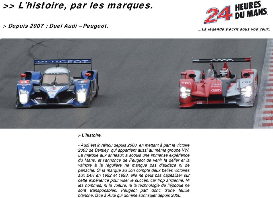 La marque aux anneaux a acquis une immense expérience du Mans, et l annonce de Peugeot de venir la défier et la vaincre à la régulière ne manque pas d audace ni de panache.