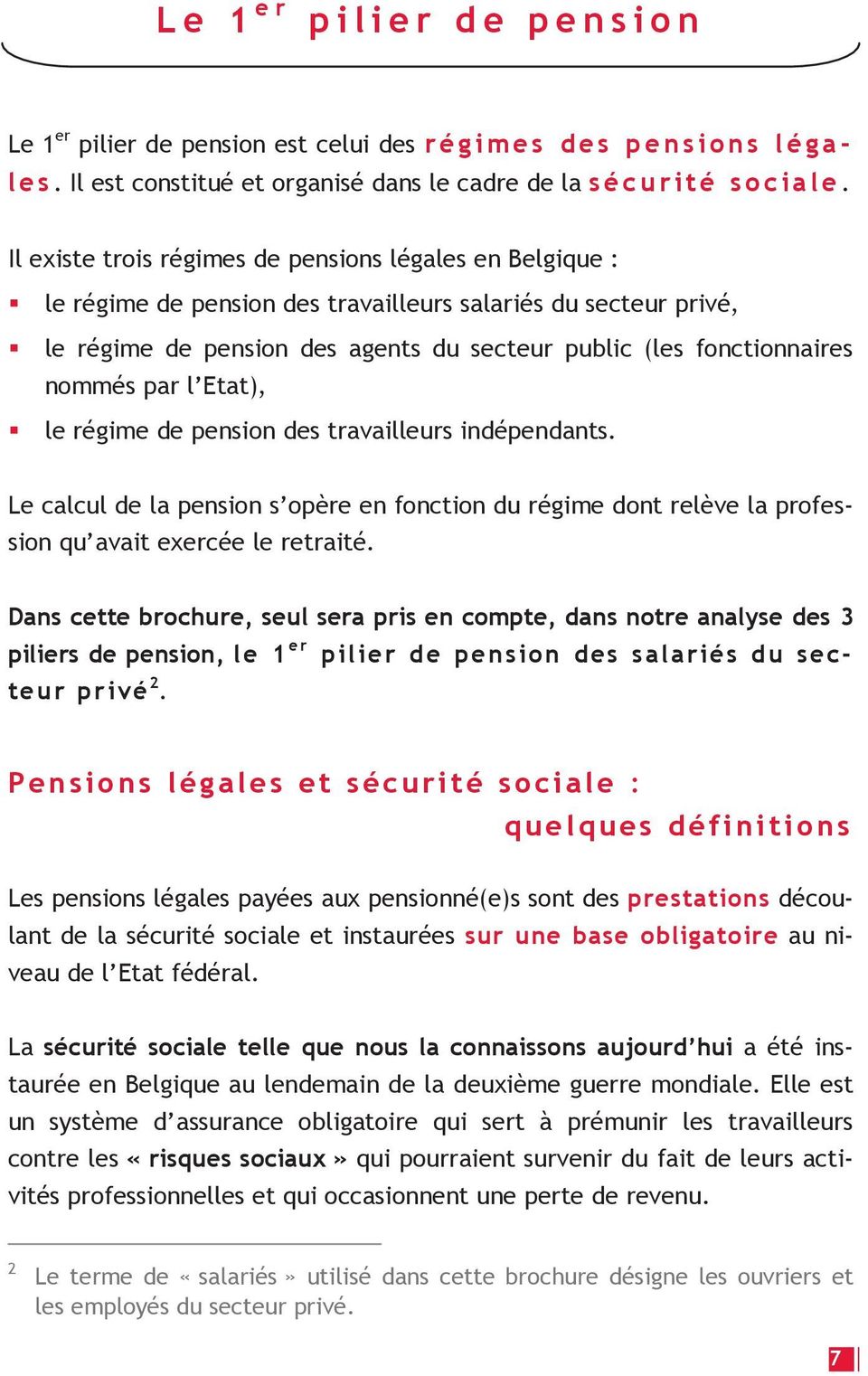 par l Etat), le régime de pension des travailleurs indépendants. Le calcul de la pension s opère en fonction du régime dont relève la profession qu avait exercée le retraité.