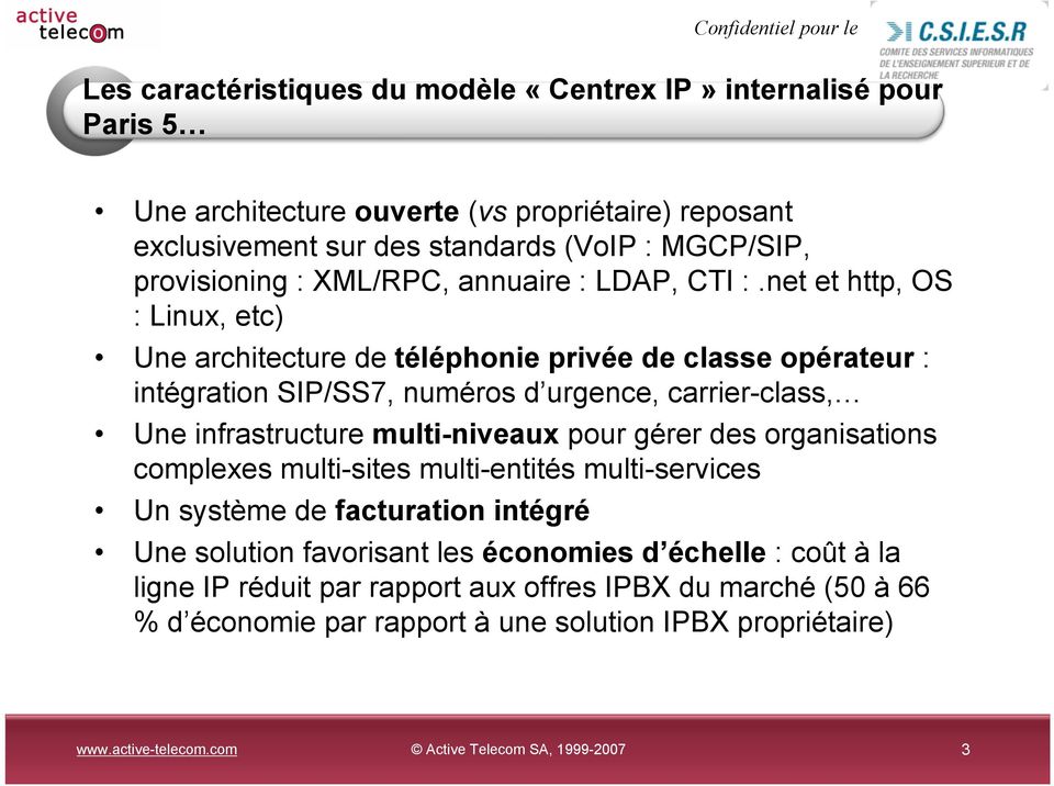 net et http, OS : Linux, etc) Une architecture de téléphonie privée de classe opérateur : intégration SIP/SS7, numéros d urgence, carrier-class, Une infrastructure