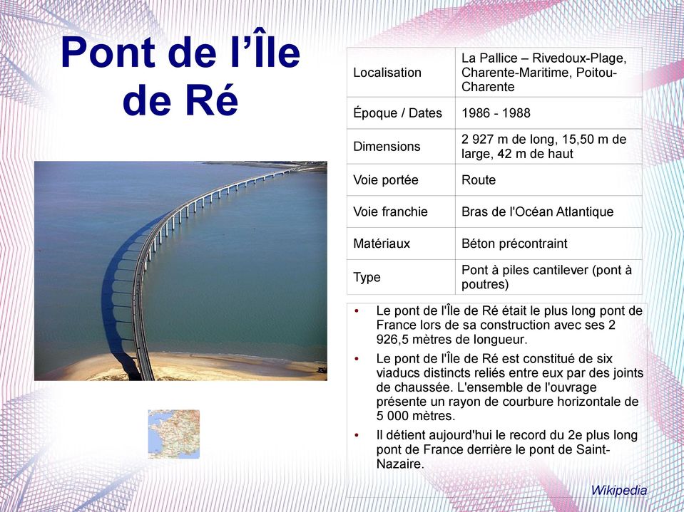 2 926,5 mètres de longueur. Le pont de l'île de Ré est constitué de six viaducs distincts reliés entre eux par des joints de chaussée.