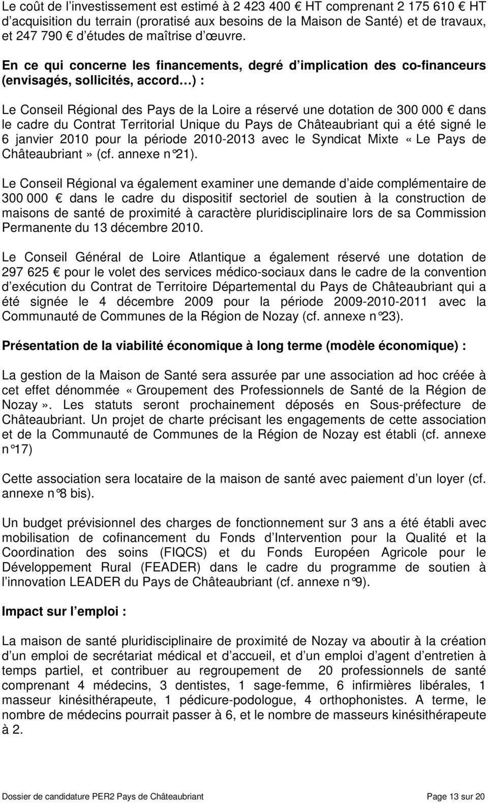 En ce qui concerne les financements, degré d implication des co-financeurs (envisagés, sollicités, accord ) : Le Conseil Régional des Pays de la Loire a réservé une dotation de 300 000 dans le cadre