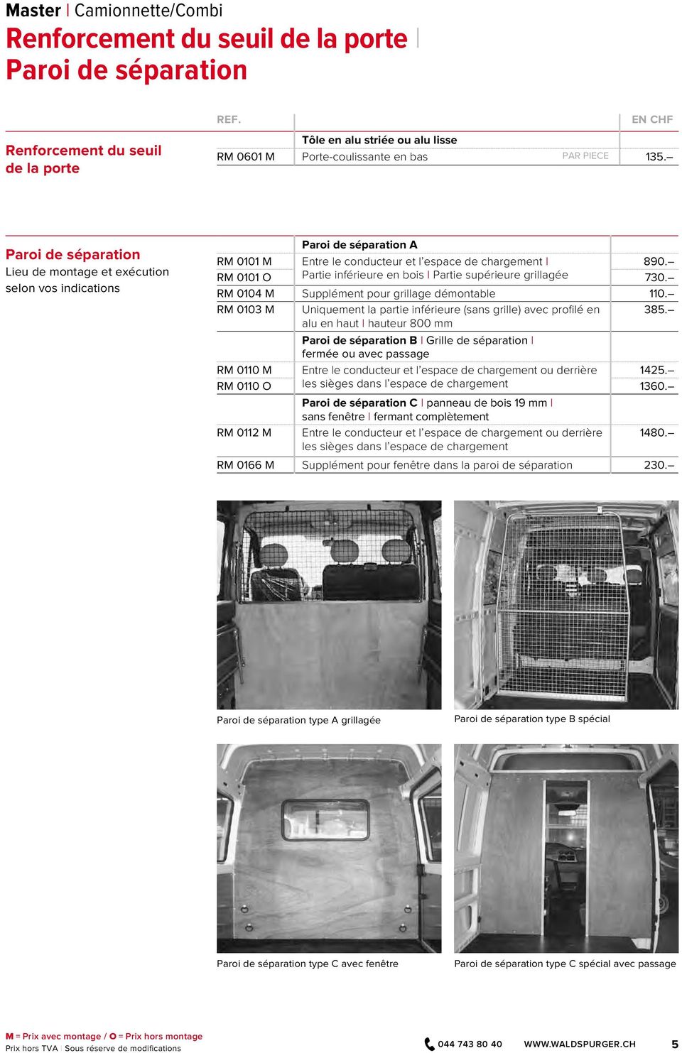 Paroi de séparation Lieu de montage et exécution selon vos indications Paroi de séparation A RM 0101 M Entre le conducteur et l espace de chargement I 890.