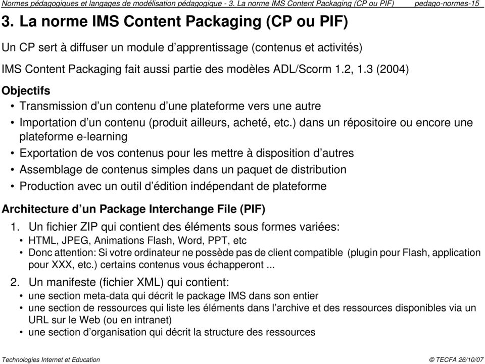2, 1.3 (2004) Objectifs Transmission d un contenu d une plateforme vers une autre Importation d un contenu (produit ailleurs, acheté, etc.