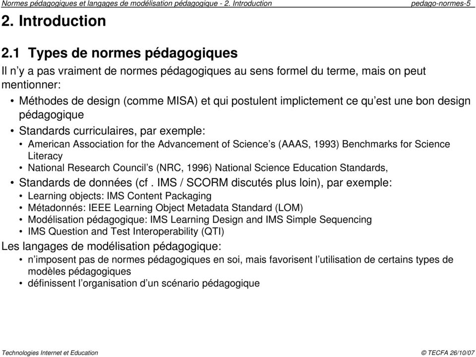 une bon design pédagogique Standards curriculaires, par exemple: American Association for the Advancement of Science s (AAAS, 1993) Benchmarks for Science Literacy National Research Council s (NRC,