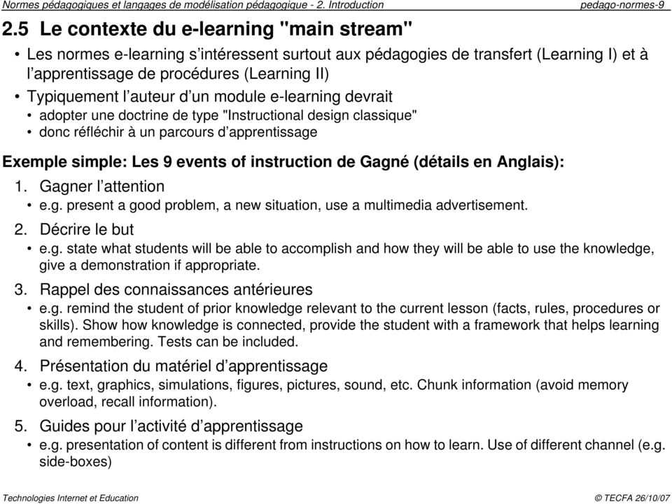 Typiquement l auteur d un module e-learning devrait adopter une doctrine de type "Instructional design classique" donc réfléchir à un parcours d apprentissage Exemple simple: Les 9 events of