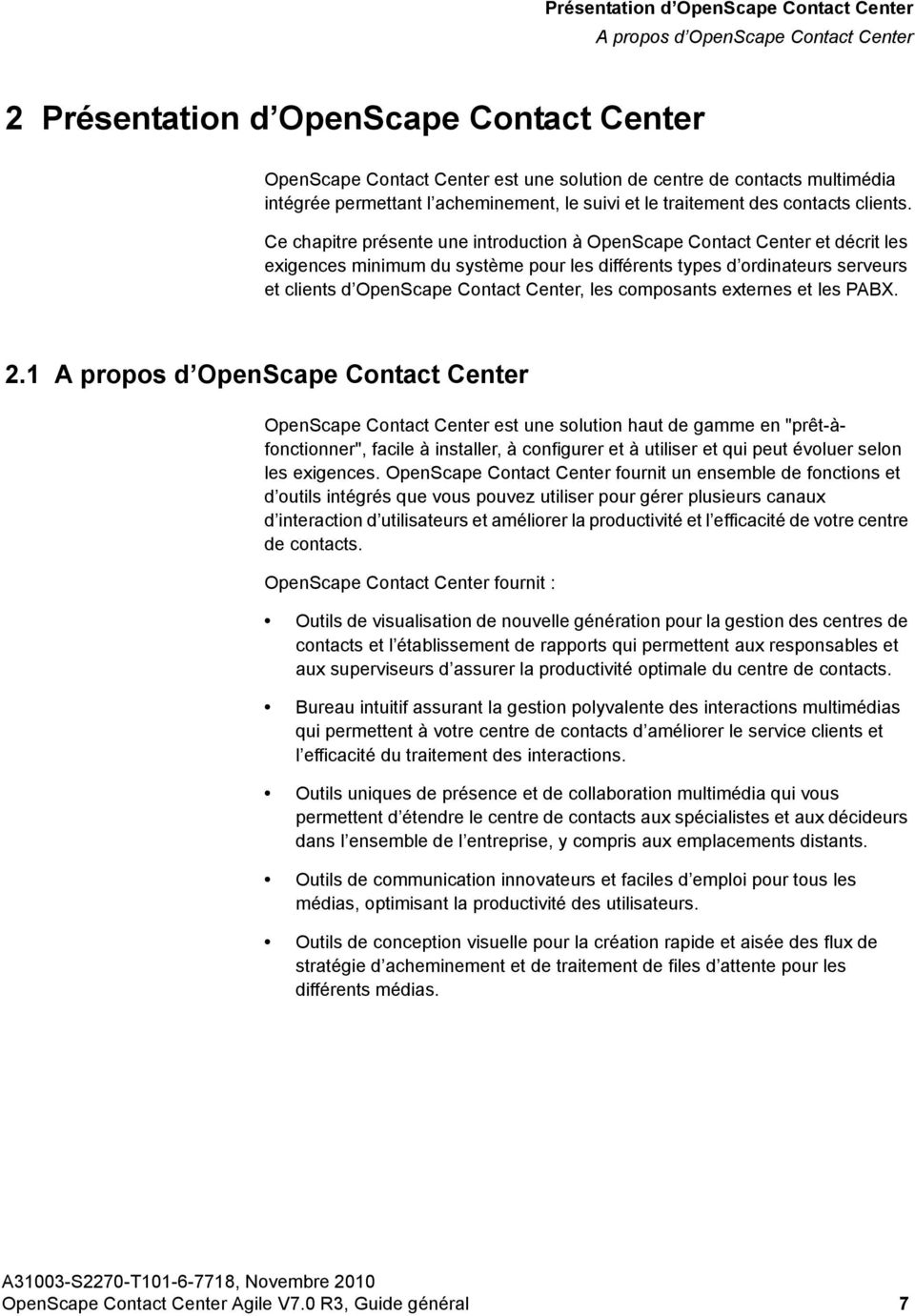 Ce chapitre présente une introduction à OpenScape Contact Center et décrit les exigences minimum du système pour les différents types d ordinateurs serveurs et clients d OpenScape Contact Center, les