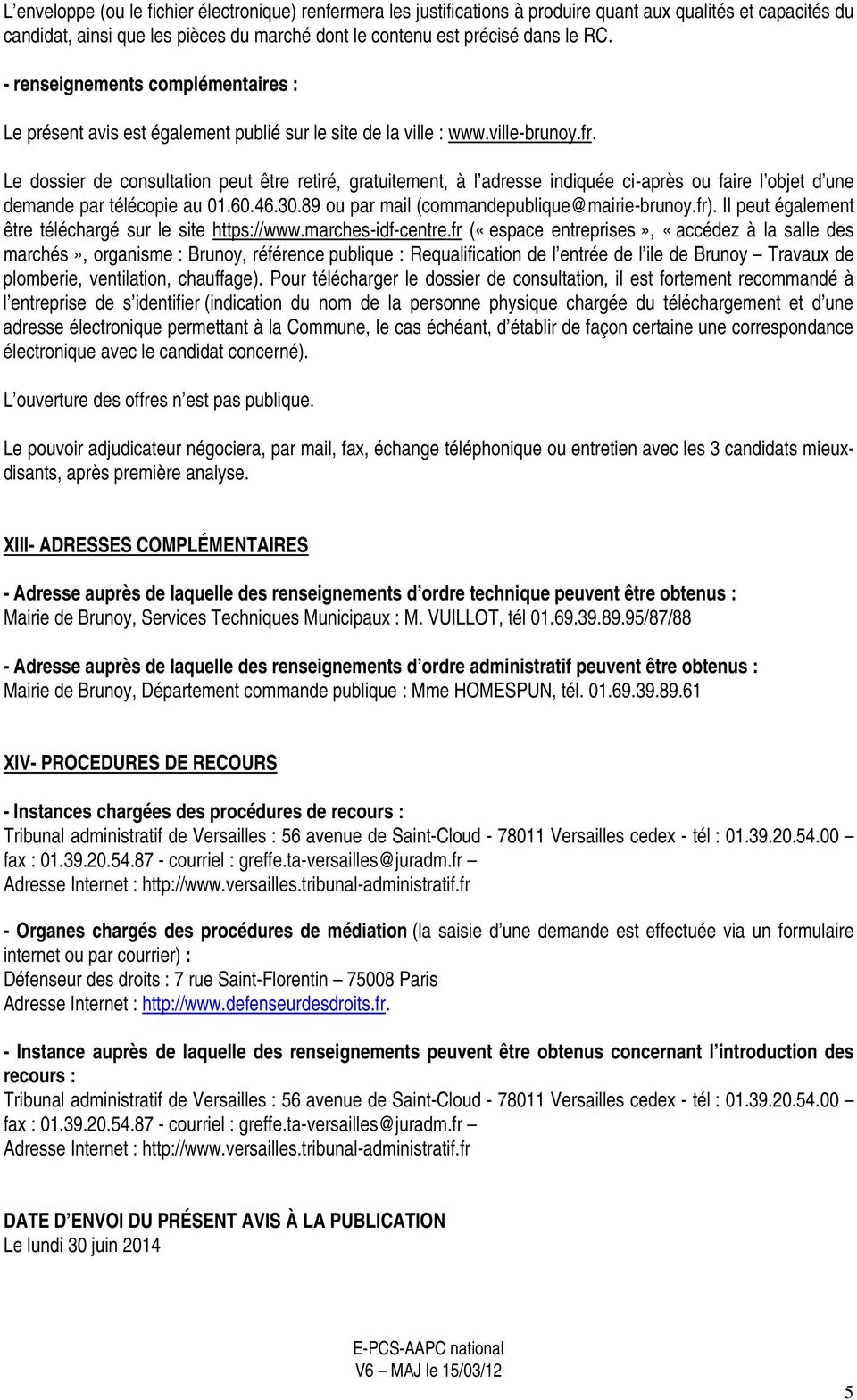 Le dossier de consultation peut être retiré, gratuitement, à l adresse indiquée ci-après ou faire l objet d une demande par télécopie au 01.60.46.30.89 ou par mail (commandepublique@mairie-brunoy.fr).