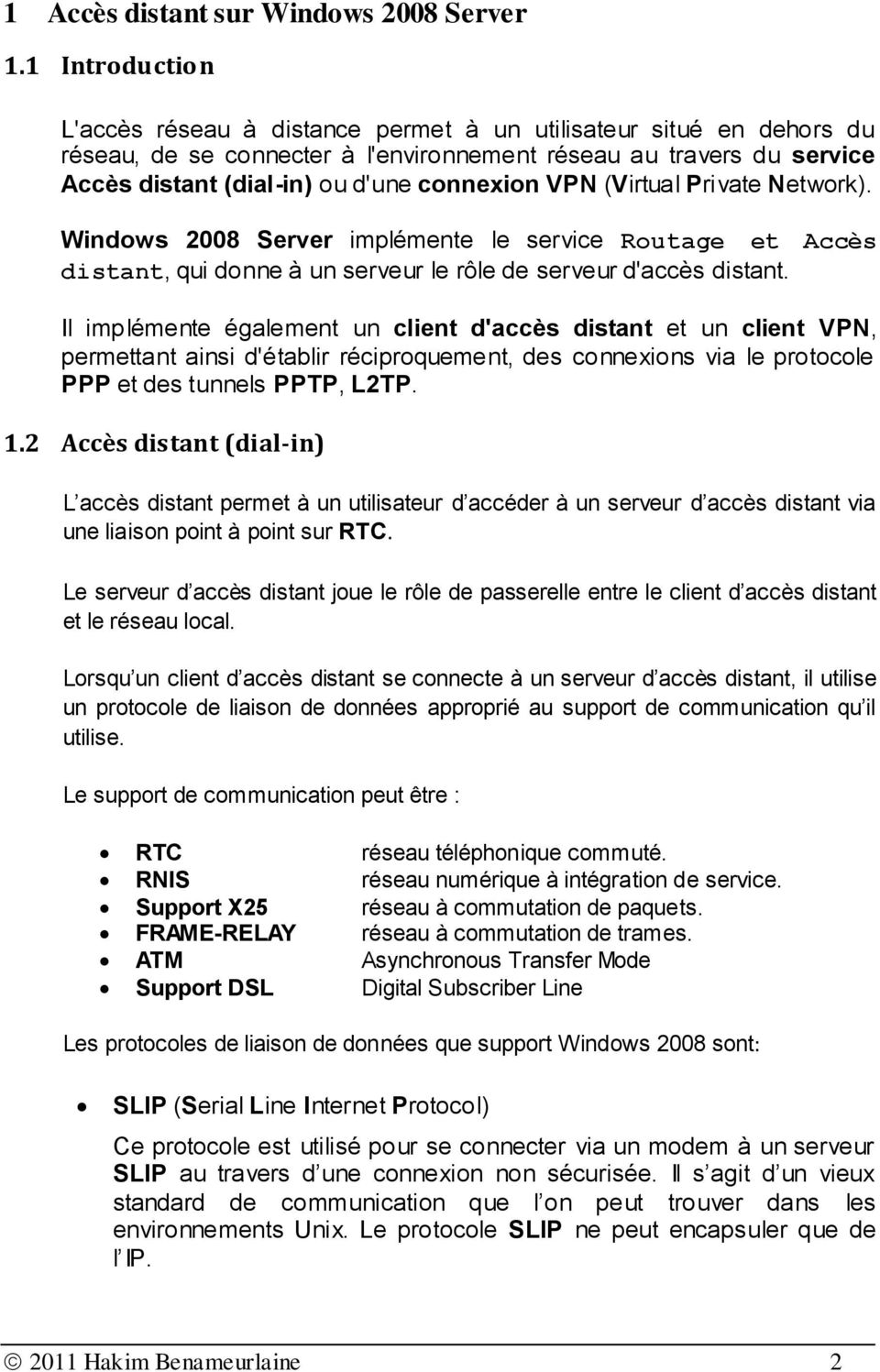 VPN (Virtual Private Network). Windows 2008 Server implémente le service Routage et Accès distant, qui donne à un serveur le rôle de serveur d'accès distant.