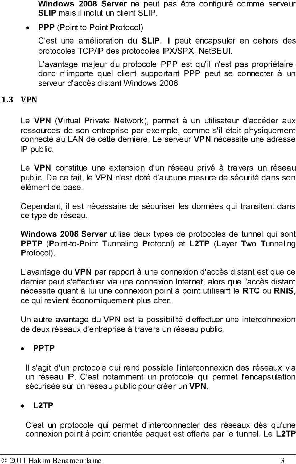 L avantage majeur du protocole PPP est qu il n est pas propriétaire, donc n importe quel client supportant PPP peut se connecter à un serveur d accès distant Windows 2008. 1.