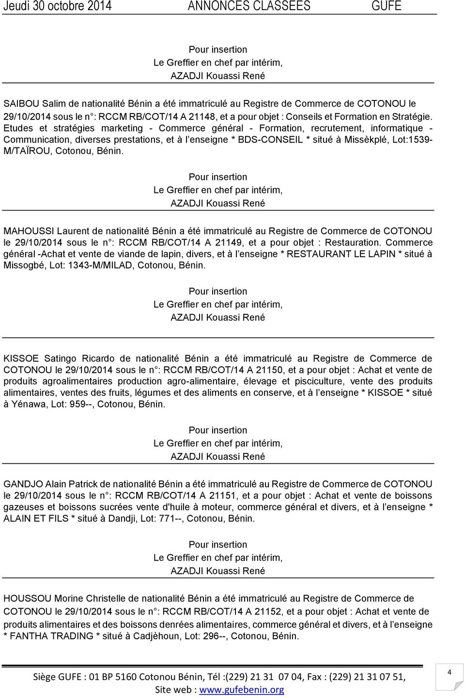 Cotonou, Bénin. MAHOUSSI Laurent de nationalité Bénin a été immatriculé au Registre de Commerce de COTONOU le 29/10/2014 sous le n : RCCM RB/COT/14 A 21149, et a pour objet : Restauration.